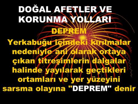 DOĞAL AFETLER VE KORUNMA YOLLARI DEPREM Yerkabuğu içindeki kırılmalar nedeniyle ani olarak ortaya çıkan titreşimlerin dalgalar halinde yayılarak geçtikleri.