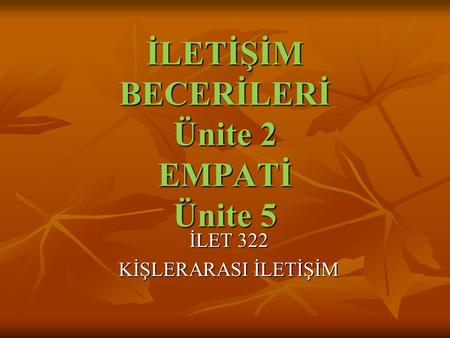 İLETİŞİM BECERİLERİ Ünite 2 EMPATİ Ünite 5