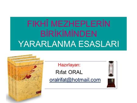 FIKHÎ MEZHEPLERİN BİRİKİMİNDEN YARARLANMA ESASLARI Hazırlayan: Rıfat ORAL