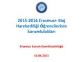 2015-2016 Erasmus+ Staj Hareketliliği Öğrencilerinin Sorumlulukları Erasmus Kurum Koordinatörlüğü 10.06.2015.
