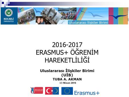 Uluslararası İlişkiler Birimi (UİB) TUBA A. AKMAN 13 Nisan 20 16 2016-2017 ERASMUS+ ÖĞRENİM HAREKETLİLİĞİ.