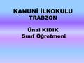 KANUNİ İLKOKULU TRABZON Ünal KIDIK Sınıf Öğretmeni