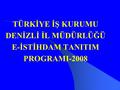 TÜRKİYE İŞ KURUMU DENİZLİ İL MÜDÜRLÜĞÜ E-İSTİHDAM TANITIM PROGRAMI-2008.