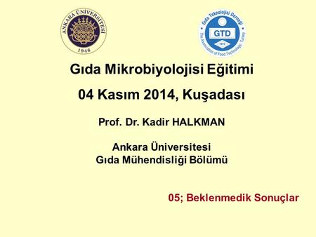 Gıda Mikrobiyolojisi Eğitimi 04 Kasım 2014, Kuşadası Prof. Dr. Kadir HALKMAN Ankara Üniversitesi Gıda Mühendisliği Bölümü 05; Beklenmedik Sonuçlar.