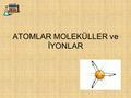 ATOMLAR MOLEKÜLLER ve İYONLAR. DEMOKRITOS (ΔHMOKPITOΣ) M.Ö 5.yy “ATOMOS” Milattan önce 5. yy da yaşamış olan Democritus (460-370 BC) maddenin defalarca.