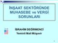 1 1 İNŞAAT SEKTÖRÜNDE MUHASEBE ve VERGİ SORUNLARI İBRAHİM DEĞİRMENCİ Yeminli Mali Müşavir İZEN YMM.