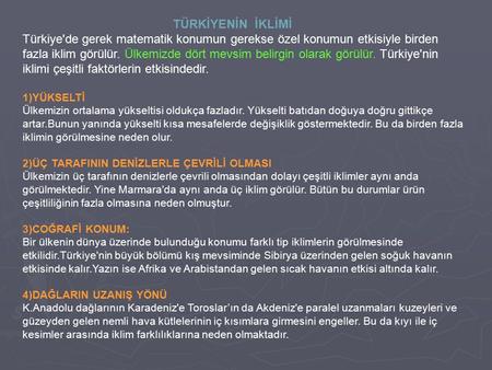 TÜRKİYENİN İKLİMİ Türkiye'de gerek matematik konumun gerekse özel konumun etkisiyle birden fazla iklim görülür. Ülkemizde dört mevsim belirgin olarak görülür.