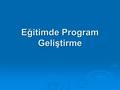 Eğitimde Program Geliştirme. Eğitim Programı  Eğitim literatüründe eğitim programlarının çeşitli tanımları yapılmaktadır.  Oliver’e göre eğitim programı,