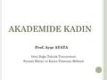 AKADEMIDE KADIN Prof. Ayşe AYATA Orta Doğu Teknik Üniversitesi Siyaset Bilimi ve Kamu Yönetimi Bölümü.