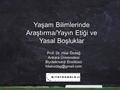 Yaşam Bilimlerinde Araştırma/Yayın Etiği ve Yasal Boşluklar Prof. Dr. Hilal Özdağ Ankara Üniversitesi Biyoteknoloji Enstitüsü