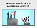 AKP’NİN KADIN İSTİHDAM PAKETİ KİME MÜJDE ! ?. İSTİHDAM Bir ülkede çalışabilir nüfus içinde olup ücretli olarak bir işte çalışanların toplamıdır.
