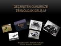 GEÇMİŞTEN GÜNÜMÜZE TEKNOLOJİK GELİŞİM