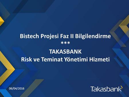 06/04/2016 Bistech Projesi Faz II Bilgilendirme *** TAKASBANK Risk ve Teminat Yönetimi Hizmeti 1.