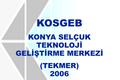 KOSGEB KONYA SELÇUK TEKNOLOJİ GELİŞTİRME MERKEZİ (TEKMER) 2006.