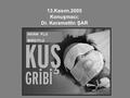 AVIAN FLU BIRD FLU 13.Kasım.2005 Konuşmacı: Dr. Keramettin ŞAR.