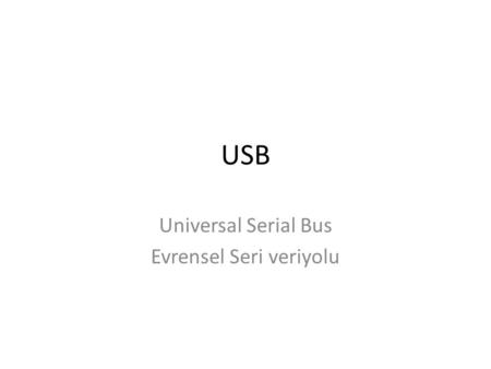 USB Universal Serial Bus Evrensel Seri veriyolu. Tak çalıştır aygıtların sistemlerde daha kolay bir şekilde kullanımını sağlamak amacıyla geliştirilmiş.