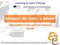 Learning to learn network for low skilled senior learners ÖĞRENCİ Mİ? EVET, O BENİM! Learning to Learn Training Öğrendiklerinizin aktif bir seçicisi olmak.