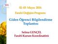 02 -03 Mayıs 2016 Farabi Değişim Programı Giden Öğrenci Bilgilendirme Toplantısı Selma GENÇEL Farabi Kurum Koordinatörü.
