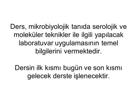 Ders, mikrobiyolojik tanıda serolojik ve moleküler teknikler ile ilgili yapılacak laboratuvar uygulamasının temel bilgilerini vermektedir. Dersin ilk.