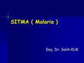 SITMA ( Malaria ) Doç. Dr. Salih KUK.