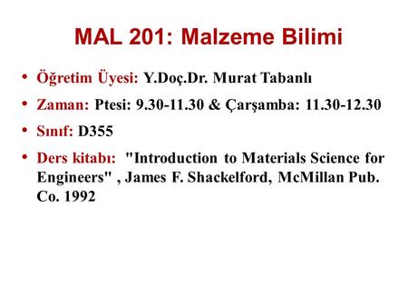 MAL 201: Malzeme Bilimi Öğretim Üyesi: Y.Doç.Dr. Murat Tabanlı