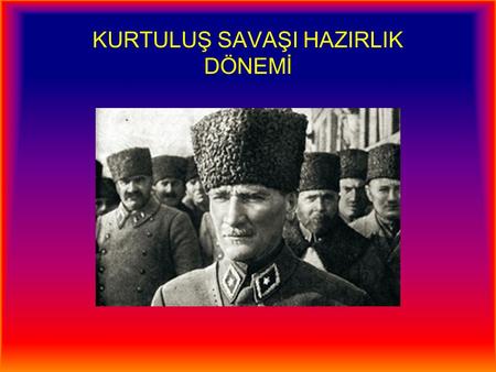 KURTULUŞ SAVAŞI HAZIRLIK DÖNEMİ. Mustafa Kemal'in Samsun'a Çıkışı Samsun ve çevresinde Pontus Rum çeteler Türklere saldırmıştır. İngilizler Avrupa kamuoyunu.