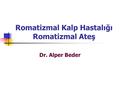 Romatizmal Kalp Hastalığı Romatizmal Ateş Dr. Alper Beder.