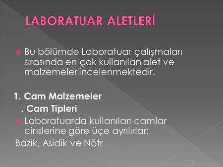 LABORATUAR ALETLERİ Bu bölümde Laboratuar çalışmaları sırasında en çok kullanılan alet ve malzemeler incelenmektedir. 1. Cam Malzemeler . Cam Tipleri Laboratuarda.