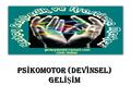 PSİKOMOTOR (DEVİNSEL) GELİŞİM