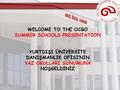 WELCOME TO THE OCGO SUMMER SCHOOLS PRESENTATION YURTDIŞI ÜNİVERSİTE DANIŞMANLIK OFİSİ’NİN YAZ OKULLARI SUNUMUNA HOŞGELDİNİZ.