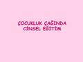 ÇOCUKLUK ÇAĞINDA CİNSEL EĞİTİM. Oral Dönem (0-1 yaş) HAZ DUYGUSU İLE İLK TANIŞMA Bu dönemde nesneleri ağza götürmek veya emmek haz verir. Bu nedenle de.