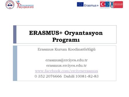 ERASMUS+ Oryantasyon Programı Erasmus Kurum Koodinatörlüğü erasmus.erciyes.edu.tr  0 352 2076666.