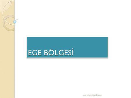 EGE BÖLGES İ www.hayalkatibi.com. Ege Bölgesi, Türkiye'nin yedi co ğ rafi bölgesinden biridir. İ smini kıyısında oldu ğ u Ege Denizi'nden alır. Kıyı Ege.