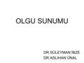 OLGU SUNUMU DR SÜLEYMAN İBZE DR ASLIHAN ÜNAL. OLGUMUZ A. K. 24 YAŞ ERKEK ÖĞRENCİ ACİL SERVİSE AYAKTAN BAŞVURDU YARIM SAAT ÖNCE İNTİHAR AMAÇLI ÇOK SAYIDA.