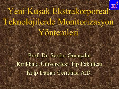 1 Yeni Kuşak Ekstrakorporeal Teknolojilerde Monitorizasyon Yöntemleri Prof. Dr. Serdar Günaydın Kırıkkale Üniversitesi Tıp Fakültesi Kalp Damar Cerrahisi.