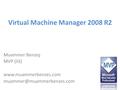 Virtual Machine Manager 2008 R2 Muammer Benzeş MVP (IIS)