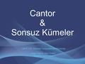 Cantor & Sonsuz Kümeler CMPE 220: Discrete Computational Structures Ozan İRSOY, 2007102857 Boğaziçi Üniversitesi.