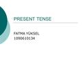 PRESENT TENSE FATMA YÜKSEL 1090610134. FORMS OF THE SİMPLE PRESENT TENSE Affirmative: I get up early. You go on holiday every year. He studies hard. She.