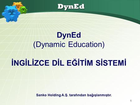1 DynEd DynEd (Dynamic Education) İNGİLİZCE DİL EĞİTİM SİSTEMİ Sanko Holding A.Ş. tarafından bağışlanmıştır.