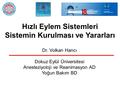 Hızlı Eylem Sistemleri Sistemin Kurulması ve Yararları Dr. Volkan Hancı Dokuz Eylül Üniversitesi Anesteziyoloji ve Reanimasyon AD Yoğun Bakım BD.