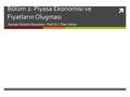  Bölüm 2: Piyasa Ekonomisi ve Fiyatların Oluşması Kaynak: Yönetim Ekonomisi – Prof. Dr. İ. Özer Ertuna.