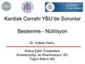 Kardiak Cerrahi YBU’de Sorunlar Beslenme - Nütrisyon Dr. Volkan Hancı Dokuz Eylül Üniversitesi Anesteziyoloji ve Reanimasyon AD Yoğun Bakım BD.