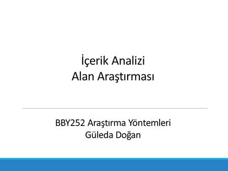 İçerik Analizi Alan Araştırması BBY252 Araştırma Yöntemleri Güleda Doğan.