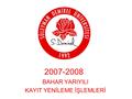 2007-2008 BAHAR YARIYILI KAYIT YENİLEME İŞLEMLERİ.