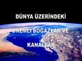 DÜNYA ÜZERİNDEKİ ÖNEMLİ BOĞAZLAR VE KANALLAR.