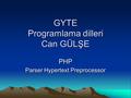 GYTE Programlama dilleri Can GÜLŞE PHP Parser Hypertext Preprocessor.