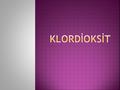 KLORDİOKSİT.