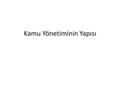 Kamu Yönetiminin Yapısı. Türkiye’de Kamu Yönetiminin Yapısı Merkezi Yönetim Türkiye’nin yönetim yapısı, örgütlenme ilkelerine göre «merkezi» ve «yerinden.