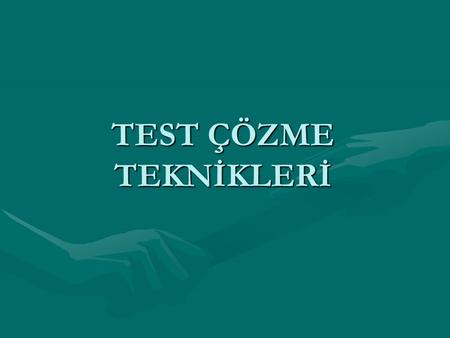 TEST ÇÖZME TEKNİKLERİ. TESTE YATKIN DURUMA GELMEK Testi öğrenme süreci olarak algılamaya çalışınız.Bu testlere karşı kaygınızı azaltır,enerjinizi pozitife.