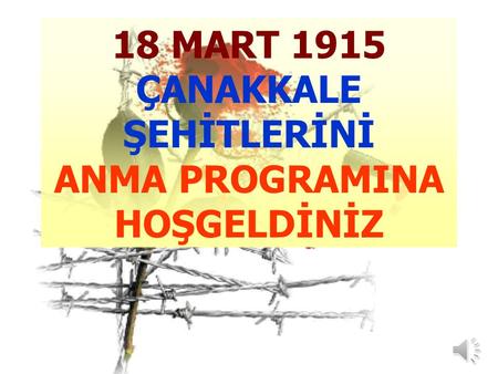 18 MART 1915 ÇANAKKALE ŞEHİTLERİNİ ANMA PROGRAMINA HOŞGELDİNİZ.